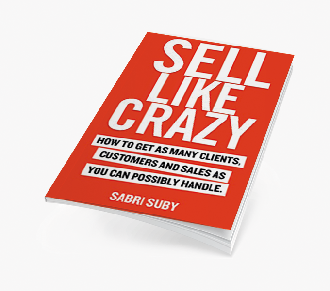 Sell Like Crazy: How To Get As Many Clients, Customers and Sales As You Can Possibly Handle