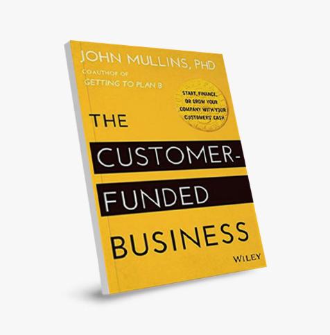 The Customer-Funded Business: Start, Finance, or Grow Your Company with Your Customers' Cash