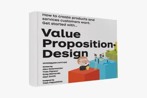 Value Proposition Design: How to Create Products and Services Customers Want