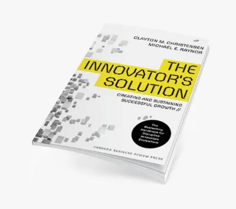 The Innovator's Solution: Creating and Sustaining Successful Growth (Creating and Sustainability Successful Growth)