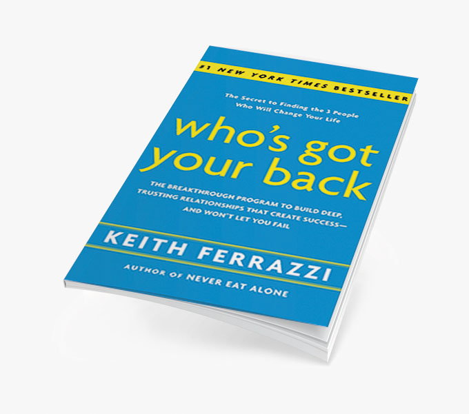 Who's Got Your Back: The Breakthrough Program to Build Deep, Trusting Relationships That Create Success and Won't Let You Fail