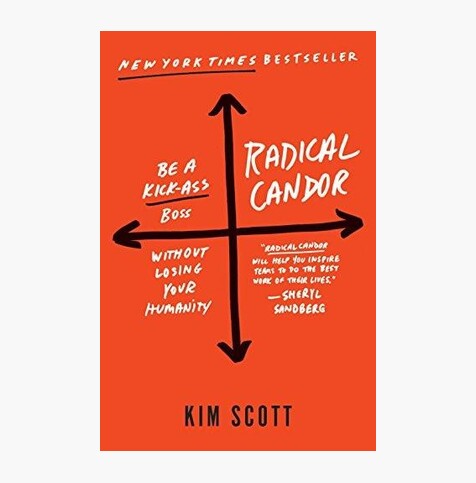Radical Candor: Be a Kick-Ass Boss Without Losing Your Humanity