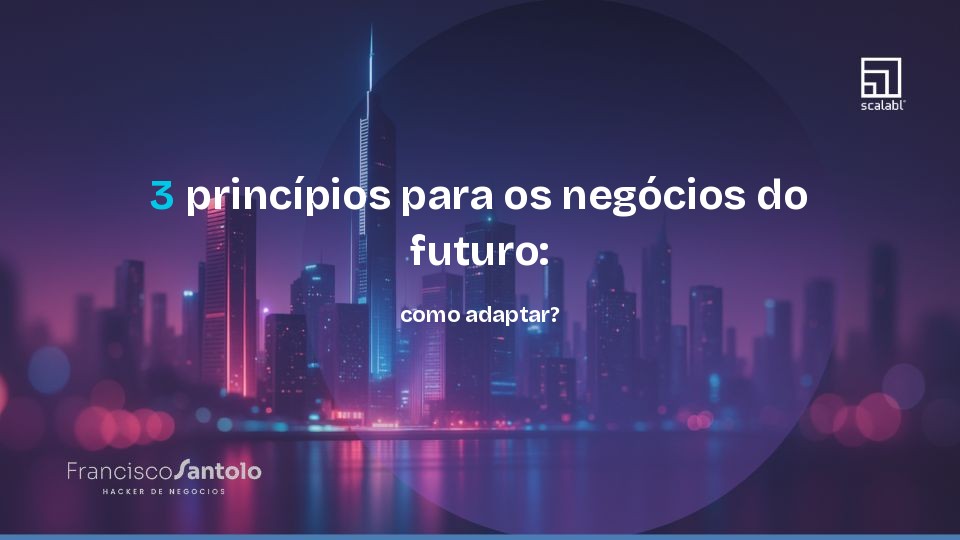 3 princípios para os negócios do futuro: como adaptar?