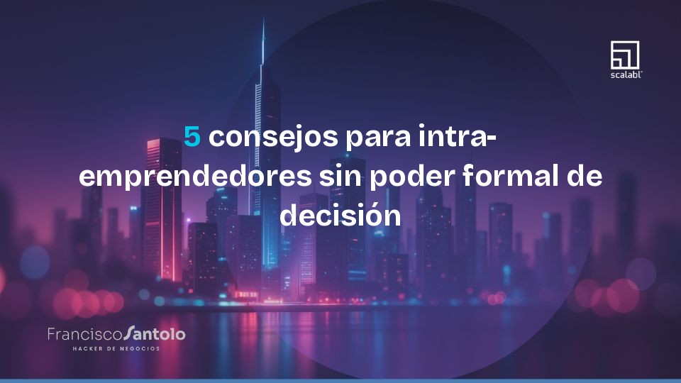 5 dicas para intraempreendedores sem poder formal de tomada de decisão