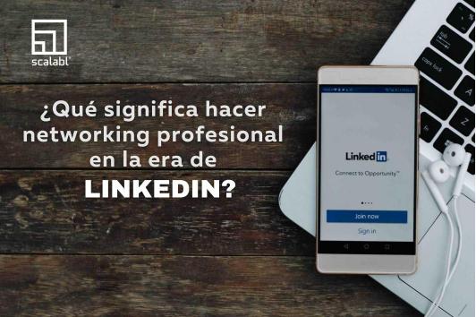 ¿Qué significa hacer networking profesional en la era de LinkedIn?