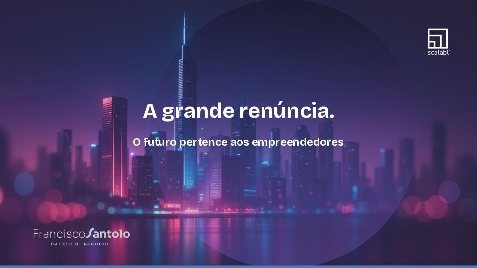 A grande renúncia. O futuro pertence aos empreendedores