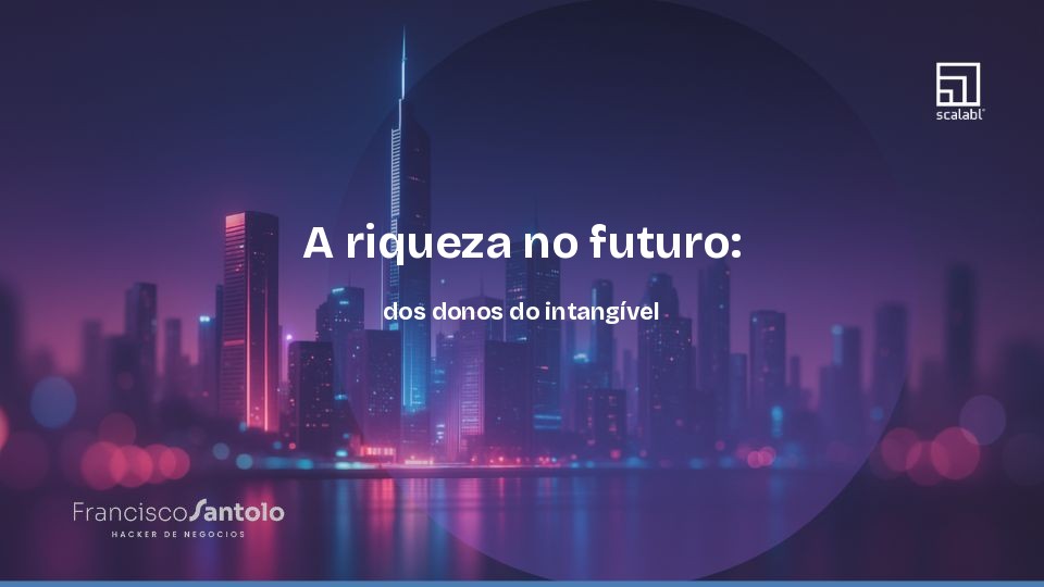 A riqueza no futuro: dos donos do intangível