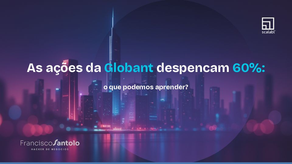 As ações da Globant despencam 60%: o que podemos aprender?