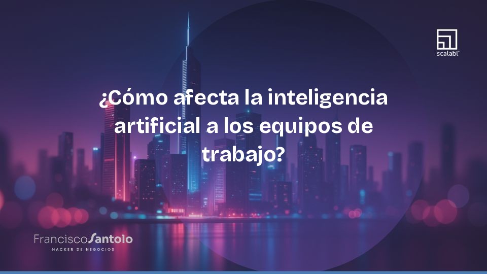 Como a inteligência artificial afeta as equipes de trabalho?