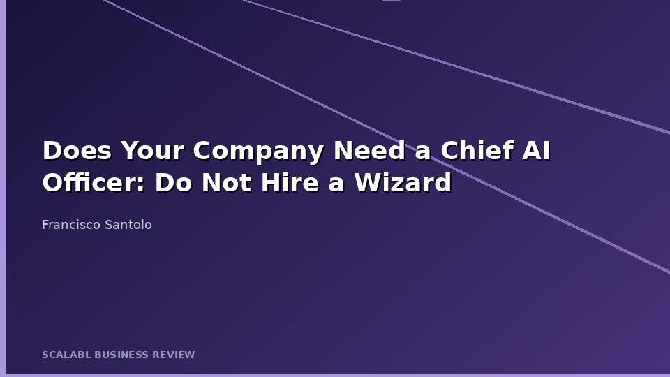 Does Your Company Need a Chief AI Officer (CAIO)? Don't Hire a Wizard to Redesign Your Business Architecture