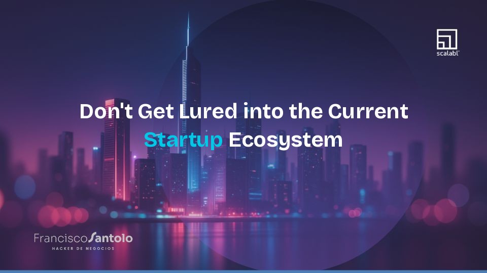 Don't Get Lured into the Current Startup Ecosystem