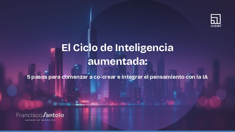 El Ciclo de Inteligencia aumentada: 5 pasos para comenzar a co-crear e integrar el pensamiento con la IA