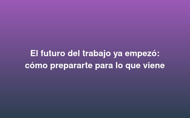 O futuro do trabalho já começou: como se preparar para o que está por vir