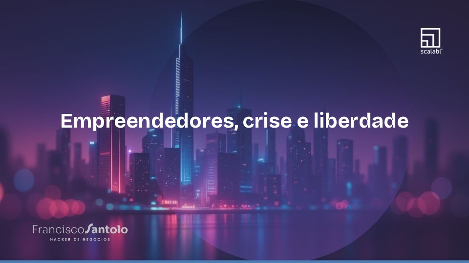 Empreendedores, crise e liberdade