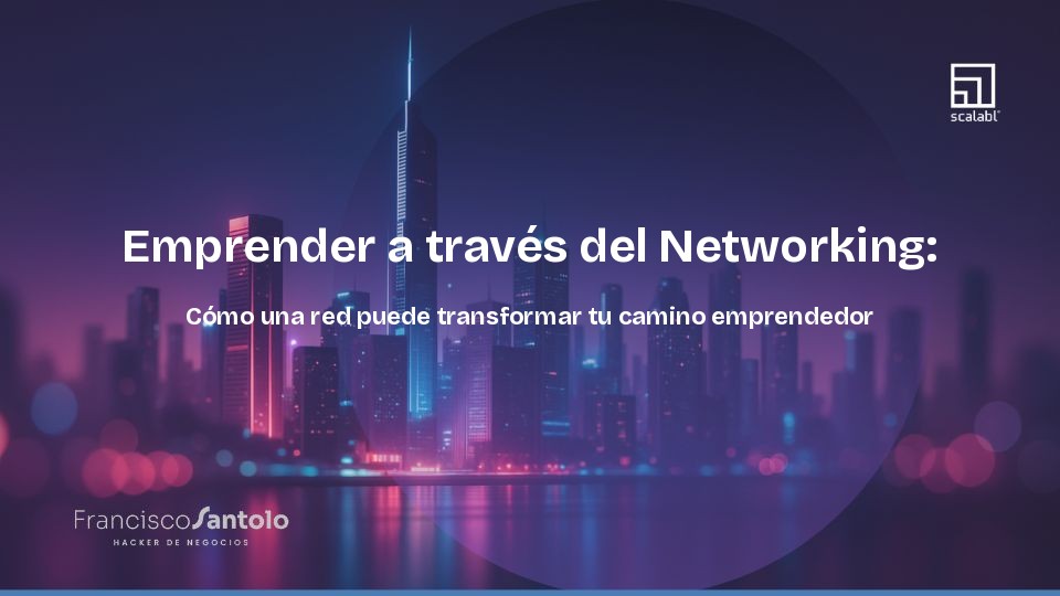 Emprender a través del Networking: Cómo una red puede transformar tu camino emprendedor