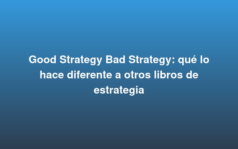 Boa Estratégia Má Estratégia: o que o diferencia de outros livros de estratégia