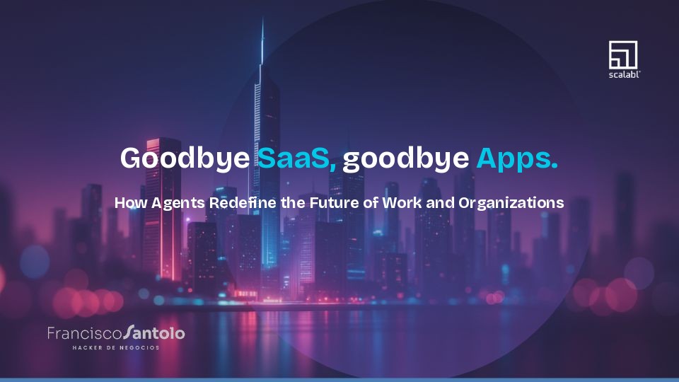 Goodbye SaaS, goodbye Apps. How Agents Redefine the Future of Work and Organizations