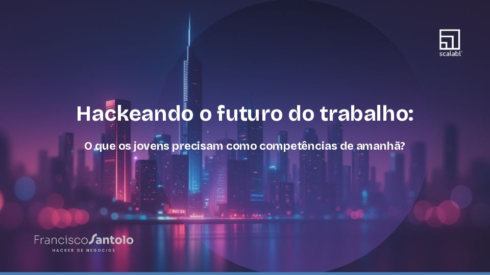 Hackeando o futuro do trabalho: O que os jovens precisam como competências de amanhã?