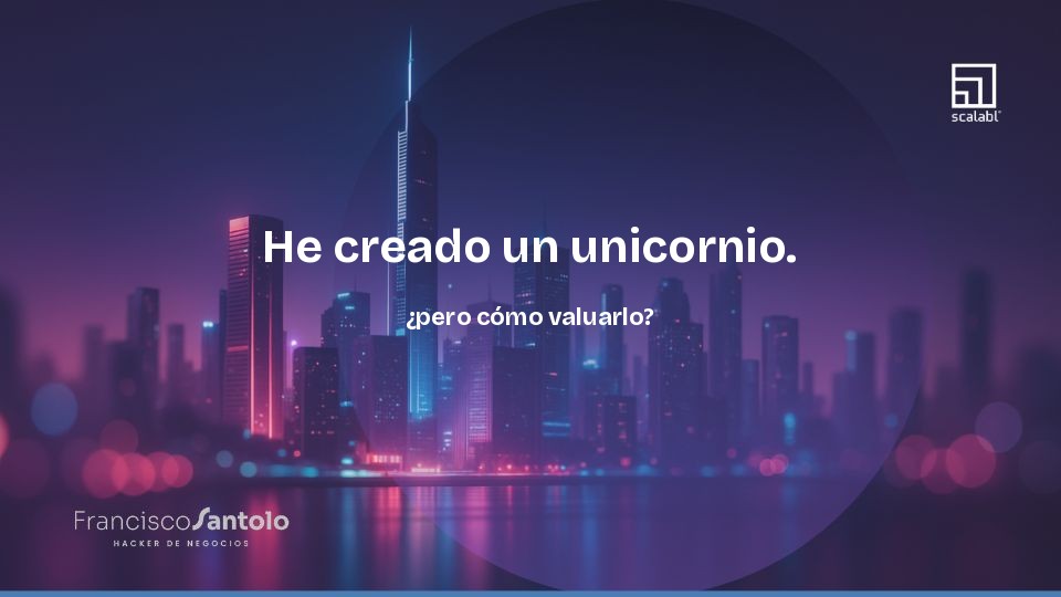 He creado un unicornio. ¿pero cómo valuarlo?