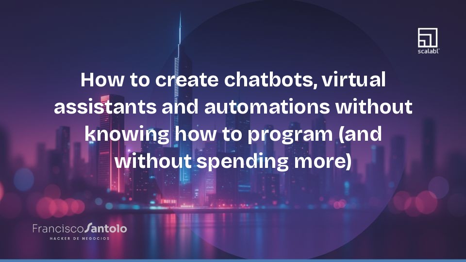 How to create chatbots, virtual assistants and automations without knowing how to program (and without spending more)