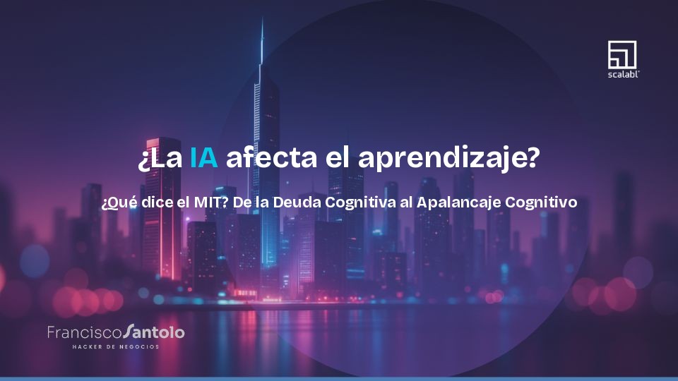 ¿La IA afecta el aprendizaje? ¿Qué dice el MIT? De la Deuda Cognitiva al Apalancaje Cognitivo
