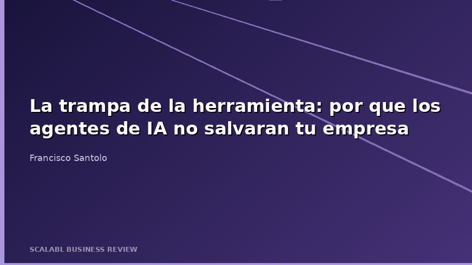 La trampa de la herramienta: por que los agentes de IA no salvaran tu empresa (pero tu estrategia si)