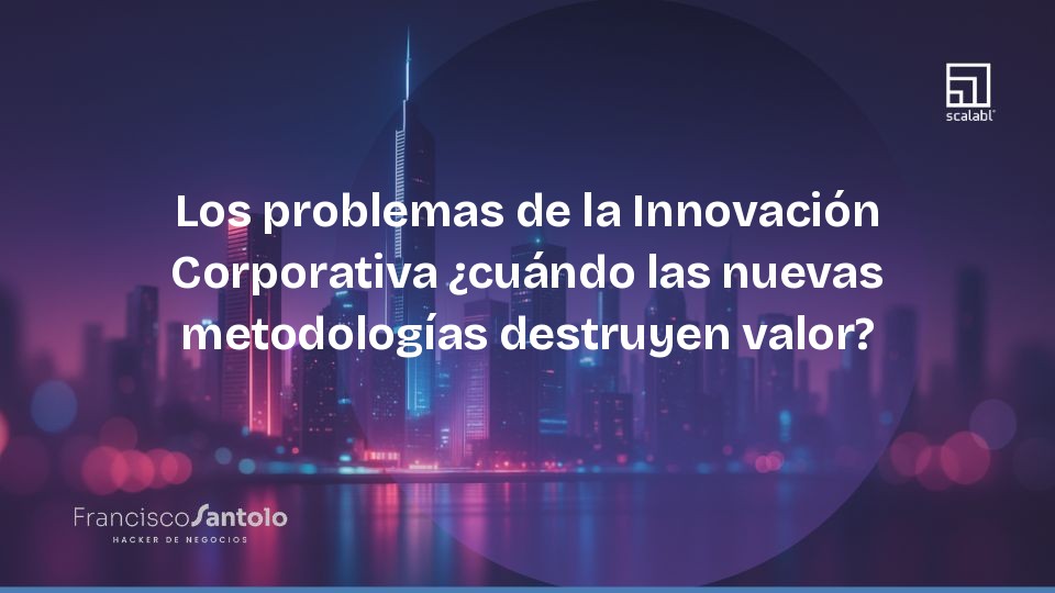 Os problemas da Inovação Corporativa: quando as novas metodologias destroem valor?