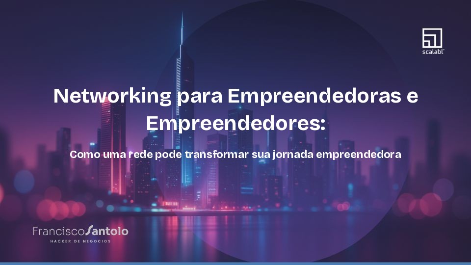 Networking para Empreendedoras e Empreendedores: Como uma rede pode transformar sua jornada empreendedora