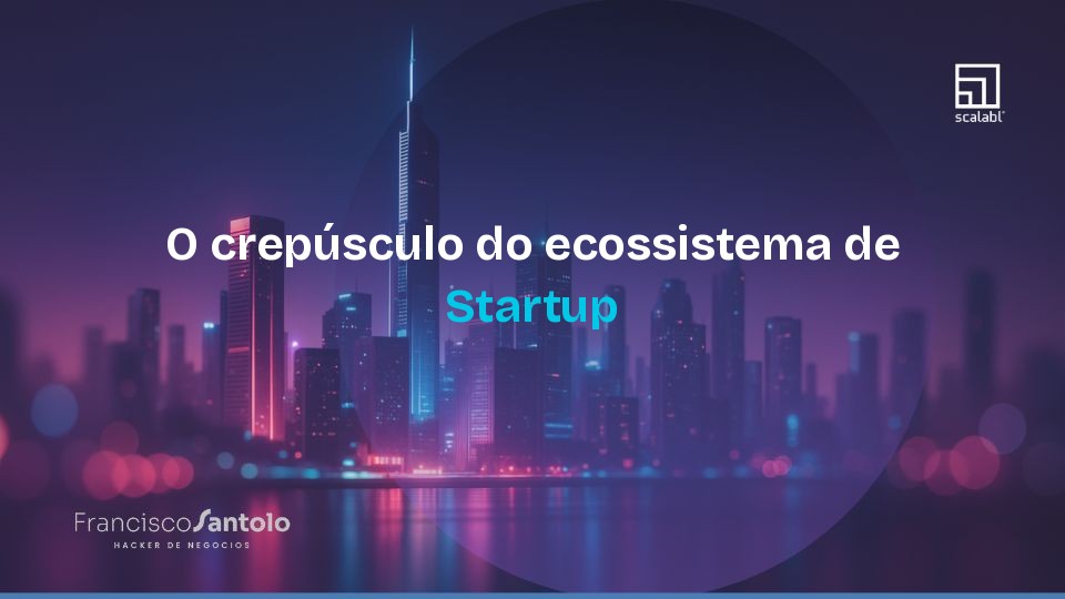 O crepúsculo do ecossistema de Startup