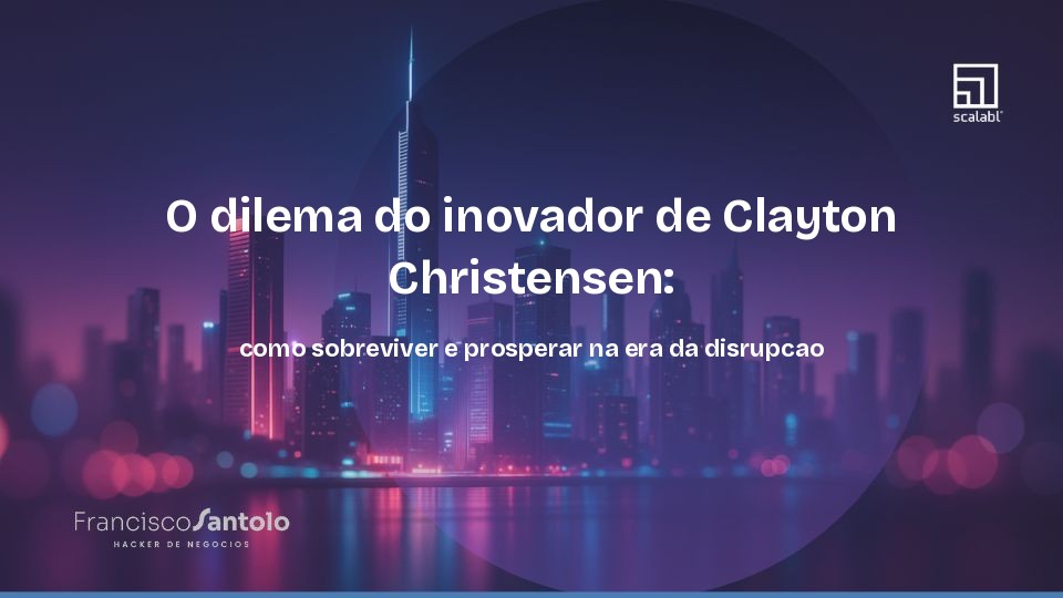 O dilema do inovador de Clayton Christensen: como sobreviver e prosperar na era da disrupcao