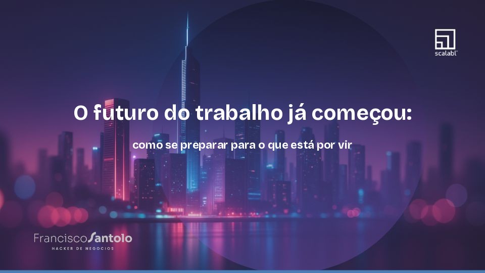 O futuro do trabalho já começou: como se preparar para o que está por vir