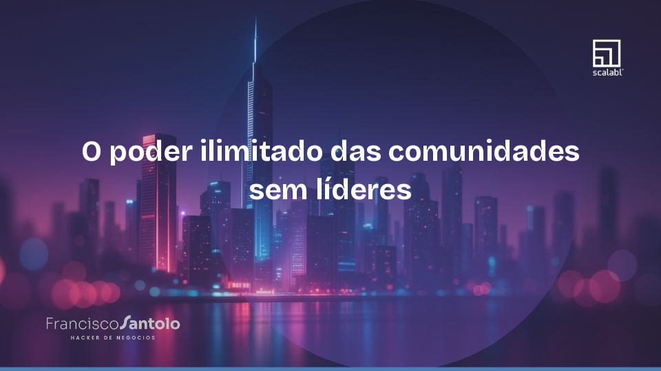 O poder ilimitado das comunidades sem líderes