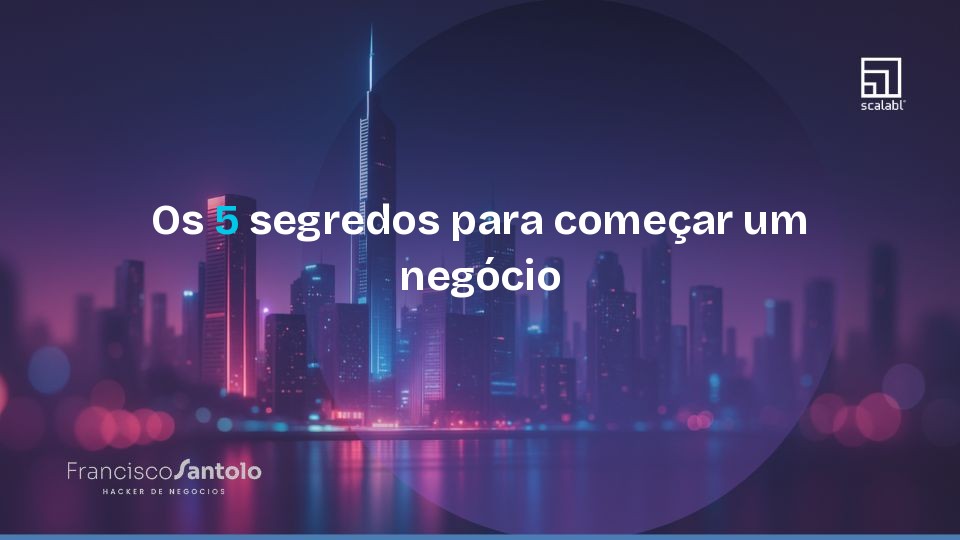 Os 5 segredos para começar um negócio