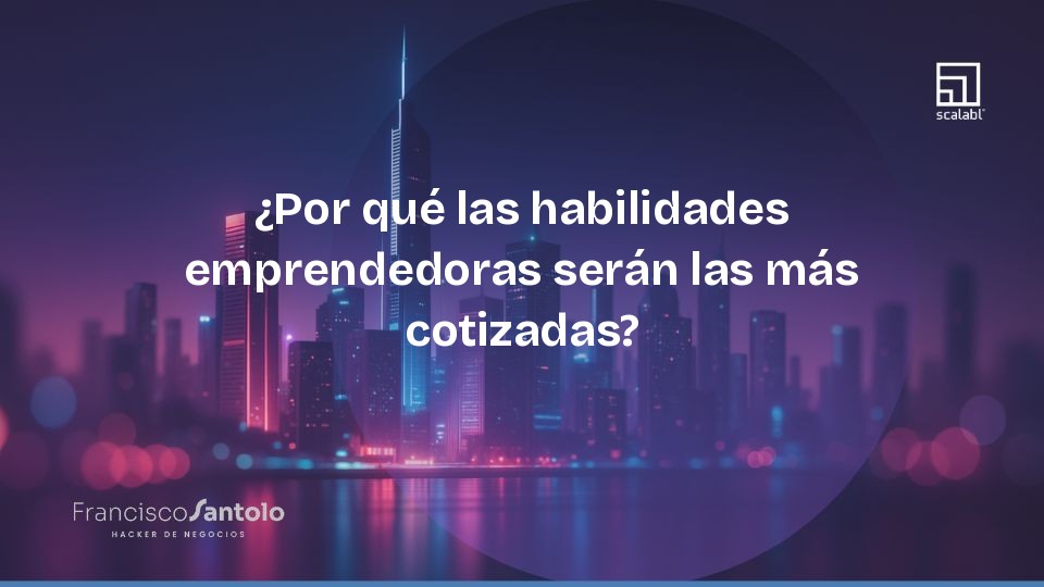 ¿Por qué las habilidades emprendedoras serán las más cotizadas?