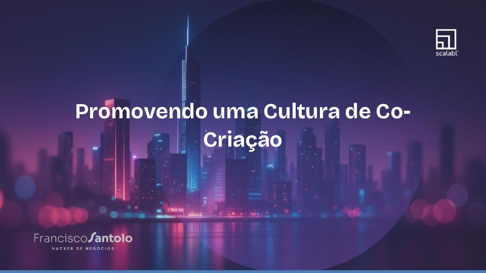 Promovendo uma Cultura de Co-Criação