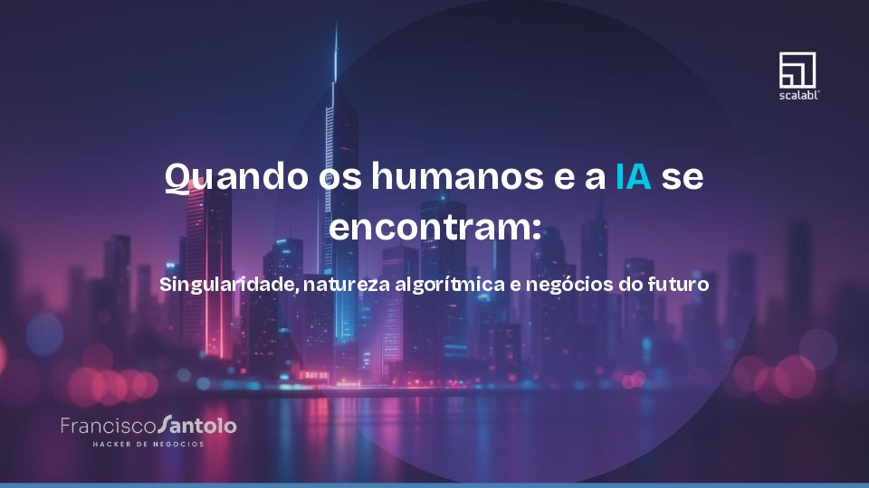 Quando os humanos e a IA se encontram: Singularidade, natureza algorítmica e negócios do futuro