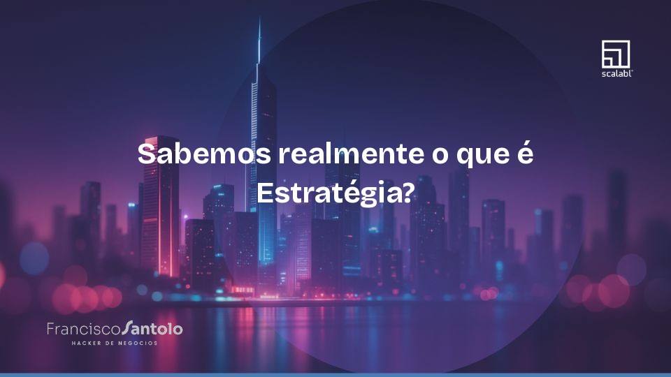 Sabemos realmente o que é Estratégia?