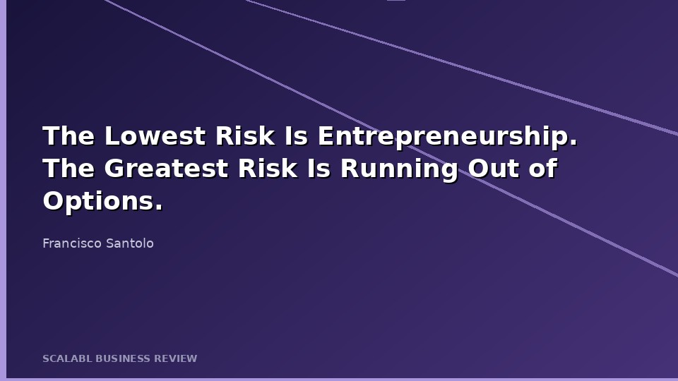 The Lowest Risk Is Entrepreneurship. The Greatest Risk Is Running Out of Options.