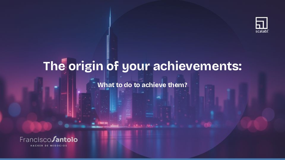 The origin of your achievements: What to do to achieve them?
