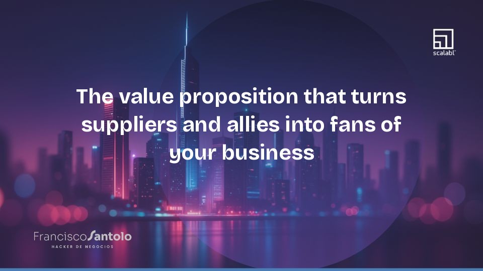 The value proposition that turns suppliers and allies into fans of your business