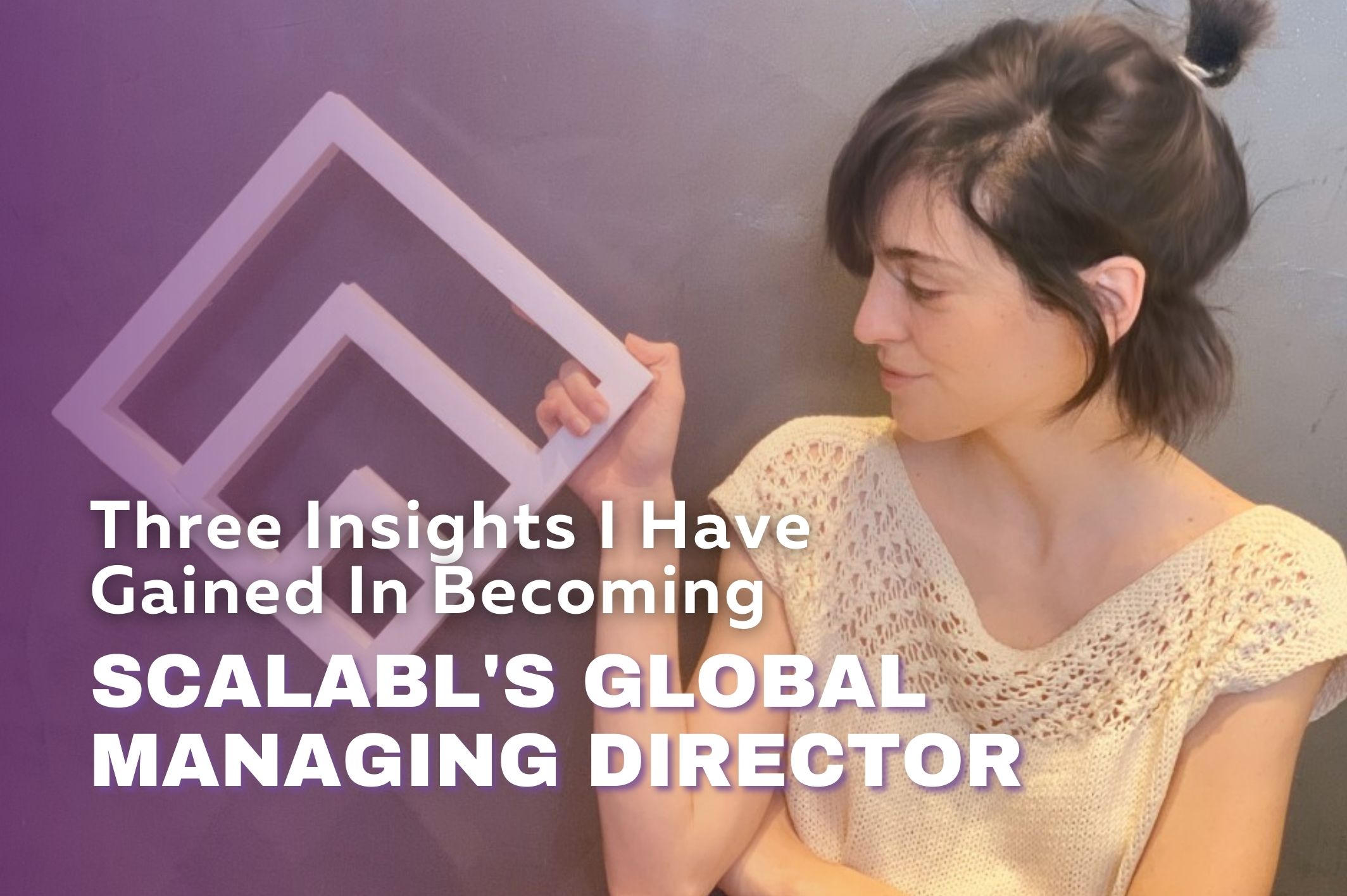 Three Insights I have Gained in becoming Scalabl's Global Managing Director