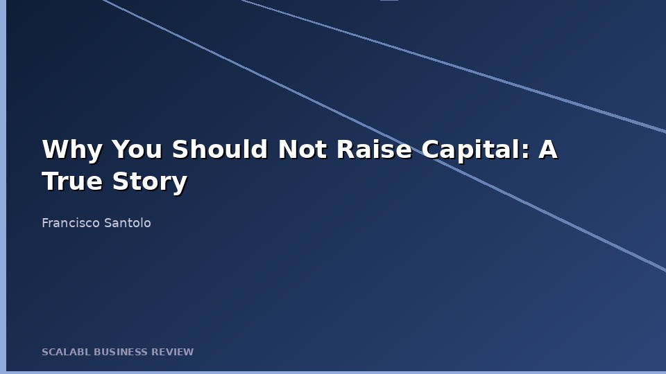 Why You Should Not Raise Capital: A True Story