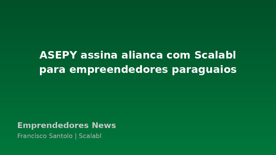ASEPY assina alianca de capacitacoes para empreendedores com Scalabl